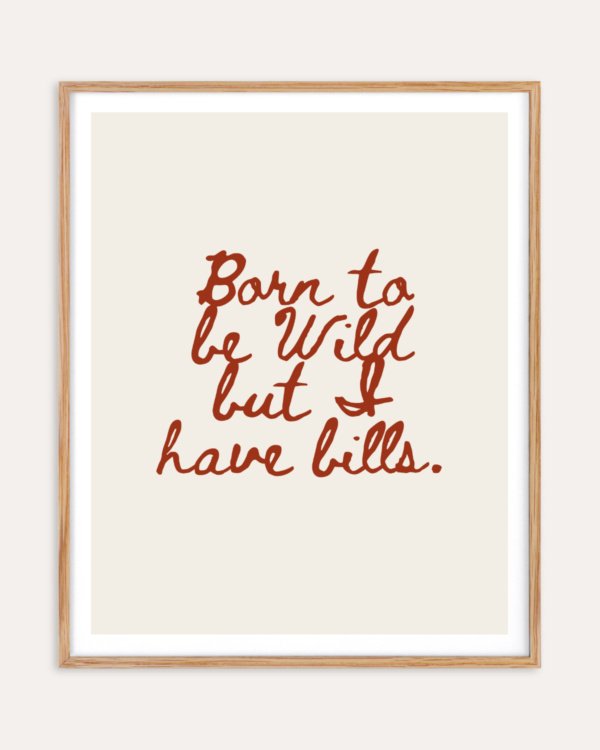 Witty word funny quotes typography minimal fine art print titled “Born to be wild but I have bills” by Uma Gokhale for contemporary interiors